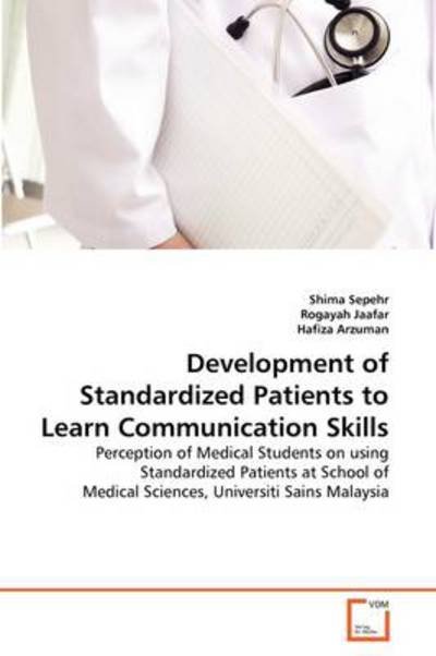 Hafiza Arzuman · Development of Standardized Patients to Learn Communication Skills: Perception of Medical Students on Using Standardized Patients at School of Medical Sciences, Universiti Sains Malaysia (Taschenbuch) (2011)