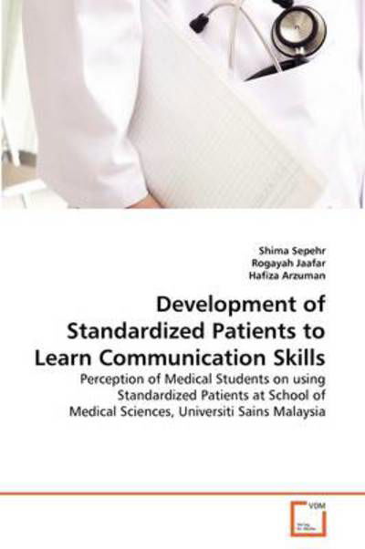 Hafiza Arzuman · Development of Standardized Patients to Learn Communication Skills: Perception of Medical Students on Using Standardized Patients at School of Medical Sciences, Universiti Sains Malaysia (Taschenbuch) (2011)