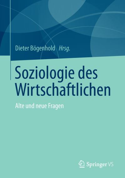 Cover for Dieter Bogenhold · Soziologie Des Wirtschaftlichen: Alte Und Neue Fragen (Paperback Book) [2014 edition] (2013)