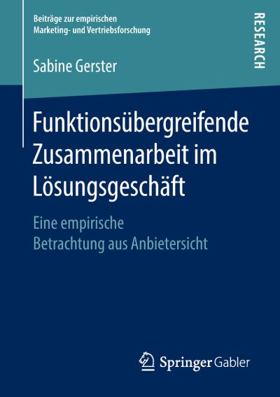 Cover for Sabine Gerster · Funktionsubergreifende Zusammenarbeit Im Loesungsgeschaft: Eine Empirische Betrachtung Aus Anbietersicht - Beitrage Zur Empirischen Marketing- Und Vertriebsforschung (Paperback Book) [1. Aufl. 2018 edition] (2018)