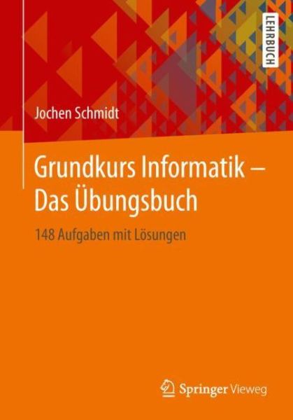 Cover for Jochen Schmidt · Grundkurs Informatik - Das UEbungsbuch: 148 Aufgaben Mit Loesungen (Paperback Book) [1. Aufl. 2019 edition] (2019)