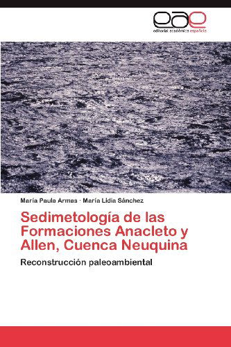 Cover for María Lidia Sánchez · Sedimetología De Las Formaciones Anacleto Y Allen, Cuenca Neuquina: Reconstrucción Paleoambiental (Paperback Book) [Spanish edition] (2012)