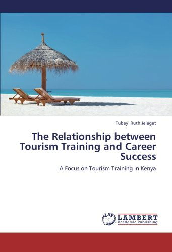 Cover for Tubey Ruth Jelagat · The Relationship Between Tourism Training and Career Success: a Focus on Tourism Training in Kenya (Paperback Book) (2012)