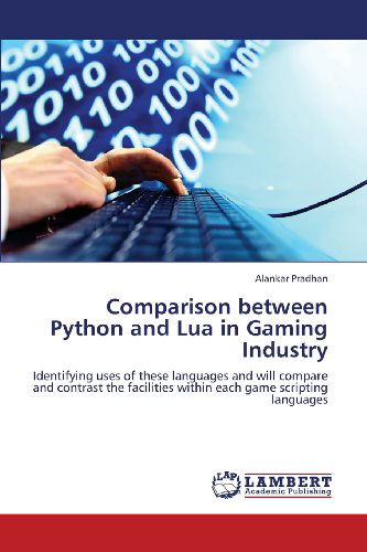 Cover for Alankar Pradhan · Comparison Between Python and Lua in Gaming Industry: Identifying Uses of These Languages and Will Compare and Contrast the Facilities Within Each Game Scripting Languages (Paperback Book) (2013)