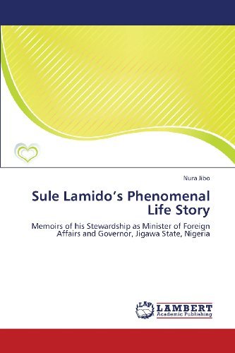 Cover for Nura Jibo · Sule Lamido's Phenomenal Life Story: Memoirs of His Stewardship As Minister of Foreign Affairs and Governor, Jigawa State, Nigeria (Paperback Bog) (2013)