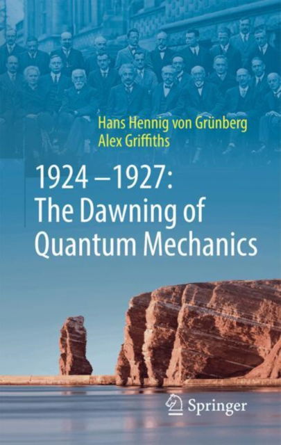 1924–1927: The Dawning of Quantum Mechanics - Hans-hennig Von Grunberg - Böcker - Springer-Verlag Berlin and Heidelberg Gm - 9783662700440 - 14 november 2024