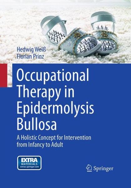 Cover for Hedwig Weiß · Occupational Therapy in Epidermolysis bullosa: A holistic Concept for Intervention from Infancy to Adult (Paperback Book) [Softcover reprint of the original 1st ed. 2013 edition] (2016)