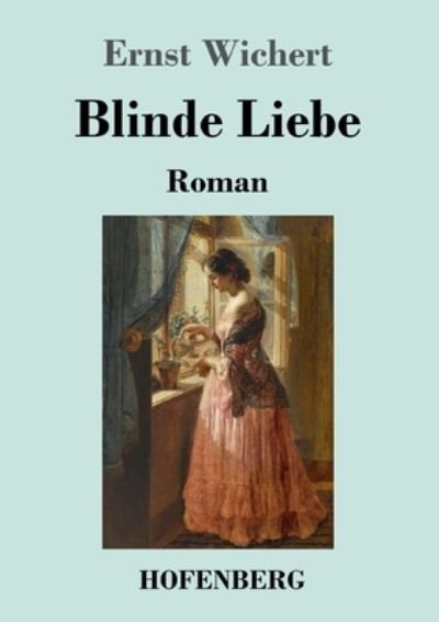 Cover for Ernst Wichert · Blinde Liebe: Roman (Taschenbuch) (2020)