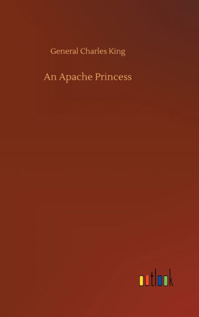 Cover for General Charles King · An Apache Princess (Inbunden Bok) (2020)