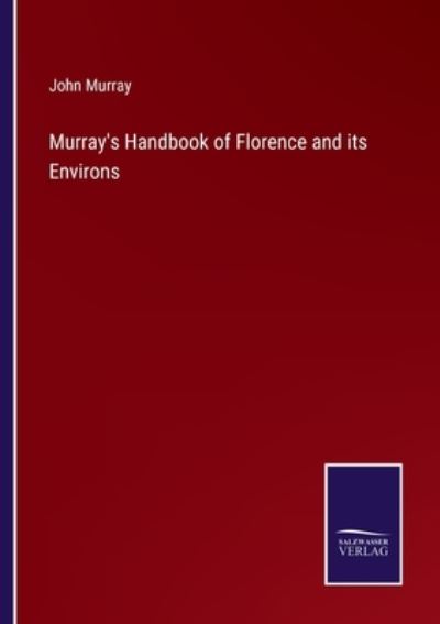 Murray's Handbook of Florence and its Environs - John Murray - Books - Salzwasser-Verlag Gmbh - 9783752522440 - October 28, 2021