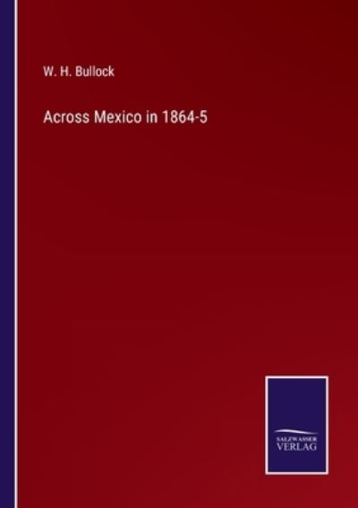 Cover for W H Bullock · Across Mexico in 1864-5 (Paperback Book) (2022)