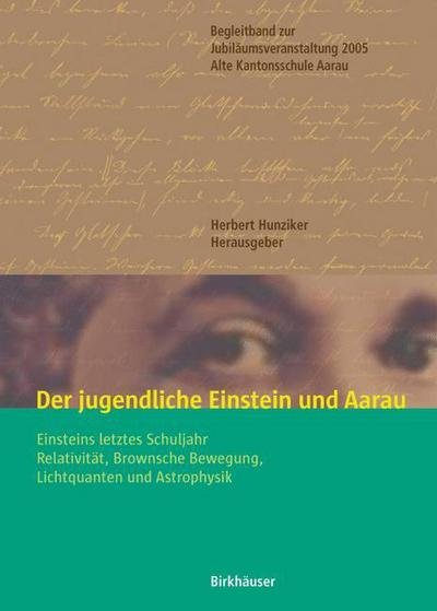 Der Jugendliche Einstein Und Aarau: Einsteins Letztes Schuljahr - Relativitat, Brownsche Bewegung, Lichtquanten Und Astrophysik (Taschenbuch) [2005 edition] (2005)