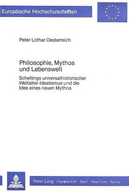 Cover for Oesterreich Peter Lothar Oesterreich · Philosophie, Mythos und Lebenswelt: Schellings universalhistorischer Weltalter-Idealismus und die Idee eines neuen Mythos (Paperback Book) (1984)