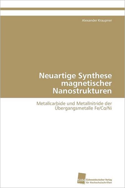Cover for Alexander Kraupner · Neuartige Synthese Magnetischer Nanostrukturen: Metallcarbide Und Metallnitride Der Übergangsmetalle Fe/co/ni (Paperback Book) [German edition] (2011)
