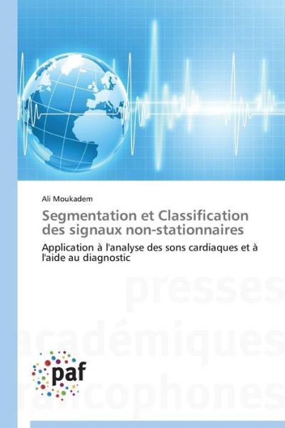 Cover for Ali Moukadem · Segmentation et Classification Des Signaux Non-stationnaires: Application À L'analyse Des Sons Cardiaques et À L'aide Au Diagnostic (Paperback Book) [French edition] (2018)