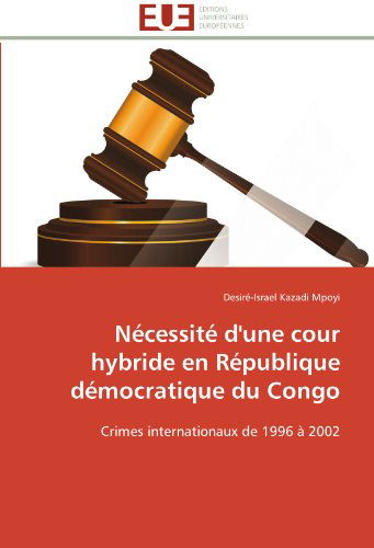 Cover for Desiré-israel Kazadi Mpoyi · Nécessité D'une Cour Hybride en République Démocratique Du Congo: Crimes Internationaux De 1996 À 2002 (Paperback Book) [French edition] (2018)
