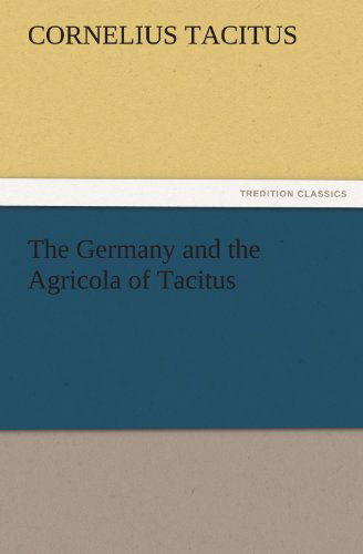 Cover for Cornelius Tacitus · The Germany and the Agricola of Tacitus (Tredition Classics) (Paperback Book) (2011)