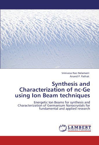 Cover for Anand P. Pathak · Synthesis and Characterization of Nc-ge Using Ion Beam Techniques: Energetic Ion Beams for Synthesis and Characterization of Germanium Nanocrystals for Fundamental and Applied Research (Paperback Book) (2011)