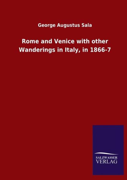 Rome and Venice with other Wanderings in Italy, in 1866-7 - George Augustus Sala - Books - Salzwasser-Verlag Gmbh - 9783846052440 - May 8, 2020