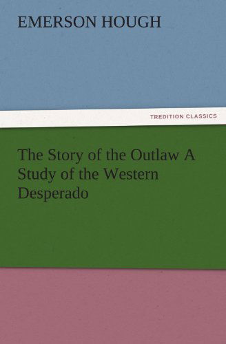 Cover for Emerson Hough · The Story of the Outlaw a Study of the Western Desperado (Tredition Classics) (Paperback Book) (2012)