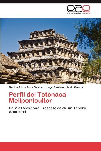 Cover for Atzin García · Perfil Del Totonaca Meliponicultor: La Miel Melipona: Rescate De De Un Tesoro Ancestral (Taschenbuch) [Spanish edition] (2012)