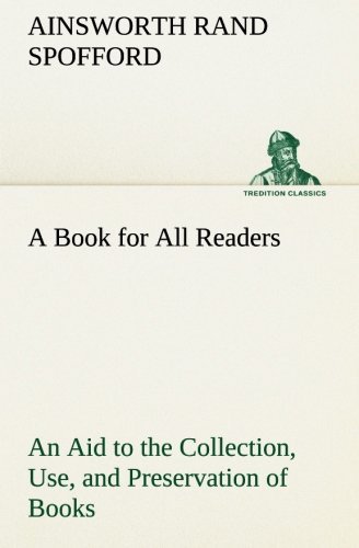 Cover for Ainsworth Rand Spofford · A Book for All Readers an Aid to the Collection, Use, and Preservation of Books and the Formation of Public and Private Libraries (Tredition Classics) (Paperback Bog) (2013)