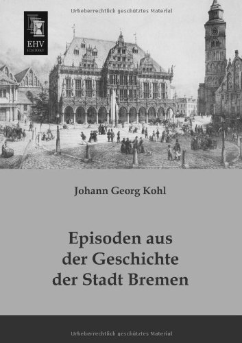 Cover for Johann Georg Kohl · Episoden Aus Der Geschichte Der Stadt Bremen (Paperback Book) [German edition] (2013)
