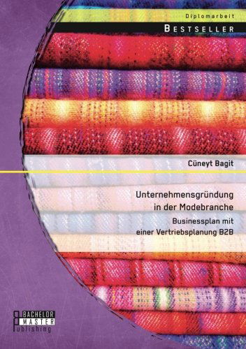 Cover for Cuneyt Bagit · Unternehmensgrundung in der Modebranche: Businessplan mit einer Vertriebsplanung B2B (Taschenbuch) [German edition] (2014)