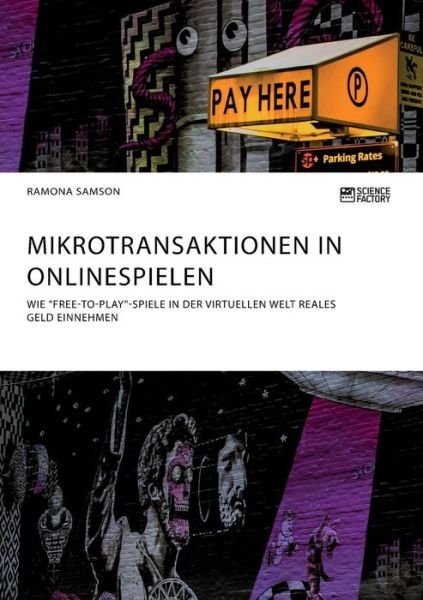 Cover for Alisa UEhle · Mikrotransaktionen in Onlinespielen. Wie Free-to-Play-Spiele in der virtuellen Welt reales Geld einnehmen (Taschenbuch) (2018)