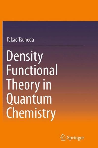 Takao Tsuneda · Density Functional Theory in Quantum Chemistry (Paperback Bog) [Softcover reprint of the original 1st ed. 2014 edition] (2016)