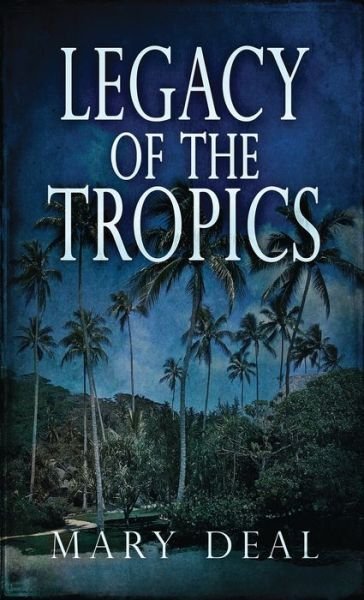 Cover for Mary Deal · Legacy of the Tropics (Hardcover Book) (2021)