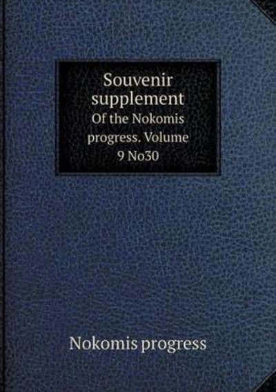 Souvenir Supplement of the Nokomis Progress. Volume 9 No30 - Nokomis Progress - Libros - Book on Demand Ltd. - 9785519305440 - 13 de enero de 2015