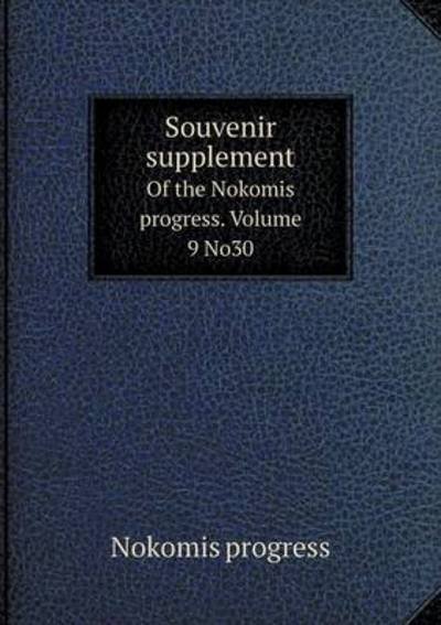 Souvenir Supplement of the Nokomis Progress. Volume 9 No30 - Nokomis Progress - Kirjat - Book on Demand Ltd. - 9785519305440 - tiistai 13. tammikuuta 2015