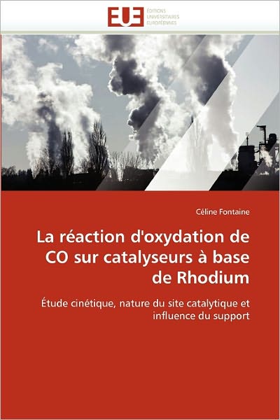 La Réaction D'oxydation De Co Sur Catalyseurs À Base De Rhodium: Étude Cinétique, Nature Du Site Catalytique et Influence Du Support - Céline Fontaine - Livros - Editions universitaires europeennes - 9786131533440 - 28 de fevereiro de 2018