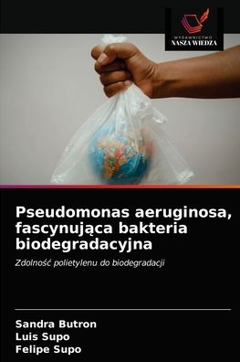 Cover for Sandra Butron · Pseudomonas aeruginosa, fascynuj?ca bakteria biodegradacyjna (Paperback Book) (2020)