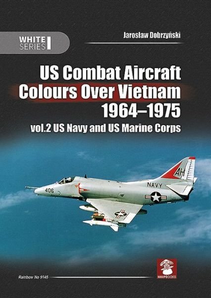 Cover for Jaroslaw Dobrzynski · Us Combat Aircraft Colors Over Vietnam 1964 - 1975. Vol. 2 US Navy and US Marine Corps - White (Hardcover Book) (2024)