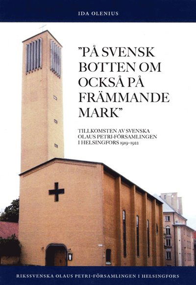 Cover for Ida Olenius · På svensk botten om också på främmande mark : tillkomsten av Svenska Olaus Petri-församlingen i Helsingfors 1919-1922 (Paperback Book) (2013)