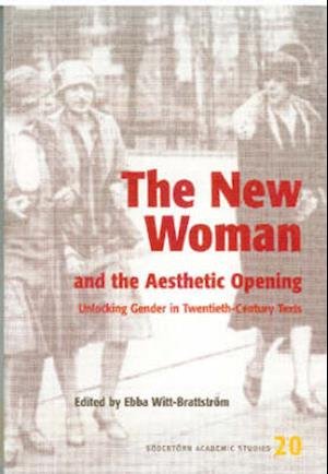Cover for Ebba Witt-Brattström · Södertörn Academic Studies: The New Woman and the Aesthetic Opening : Unlocking Gender in Twentieth-Century Texts (Bog) (2004)