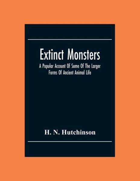 Cover for H N Hutchinson · Extinct Monsters; A Popular Account Of Some Of The Larger Forms Of Ancient Animal Life (Taschenbuch) (2020)