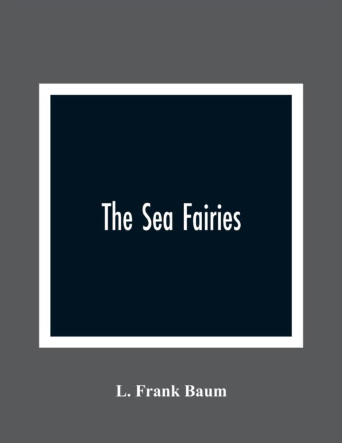 The Sea Fairies - L Frank Baum - Książki - Alpha Edition - 9789354364440 - 11 stycznia 2021