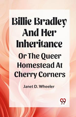 Cover for Janet D Wheeler · Billie Bradley And Her Inheritance Or The Queer Homestead At Cherry Corners (Paperback Book) (2024)