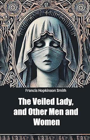 Cover for Francis Hopkinson Smith · The Veiled Lady, and Other Men and Women (Edition2024) (Paperback Book) (2024)