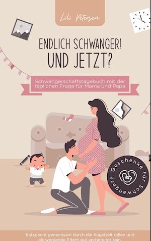 Cover for Lili Petersen · Endlich schwanger! Und jetzt? Schwangerschaftstagebuch mit der täglichen Frage für Mama und Papa. Entspannt gemeinsam durch die Kugelzeit rollen und a (Pocketbok) (2021)