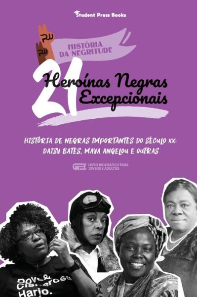 Cover for Student Press Books · 21 Heroinas Negras Excepcionais: Historia de Negras Importantes do Seculo XX: Daisy Bates, Maya Angelou e outras (Livro biografico para Jovens e Adultos) - Historia Da Negritude (Paperback Book) (2021)