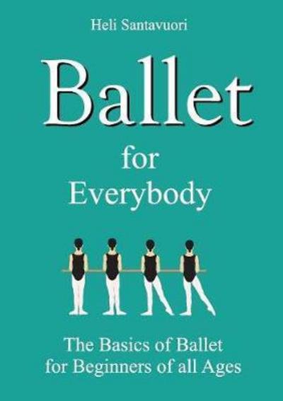 Cover for Heli Santavuori · Ballet for Everybody: The Basics of Ballet for Beginners of all Ages (Paperback Book) (2017)