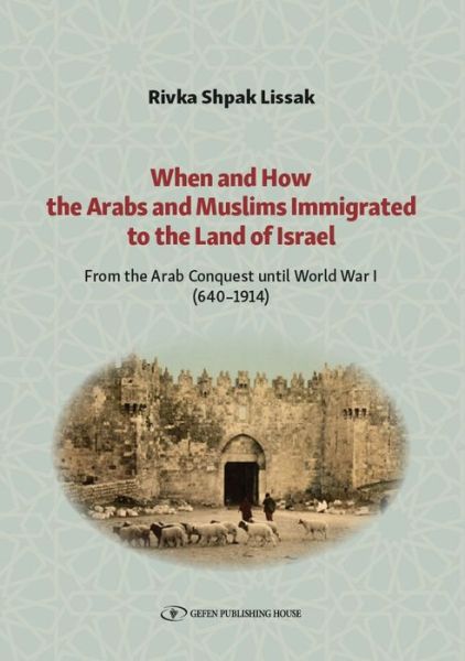 Cover for Rivka Shpak Lissak · When and How the Arabs and Muslims Immigrated to the Land of Israel: From the Arab Conquest until World War I (640-1914) (Paperback Book) (2021)