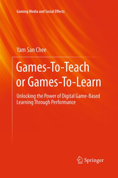 Cover for Yam San Chee · Games-To-Teach or Games-To-Learn: Unlocking the Power of Digital Game-Based Learning Through Performance - Gaming Media and Social Effects (Paperback Book) [Softcover reprint of the original 1st ed. 2016 edition] (2016)