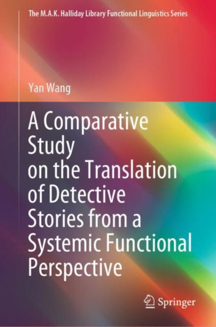 Cover for Yan Wang · A Comparative Study on the Translation of Detective Stories from a Systemic Functional Perspective - The M.A.K. Halliday Library Functional Linguistics Series (Hardcover Book) [1st ed. 2020 edition] (2020)