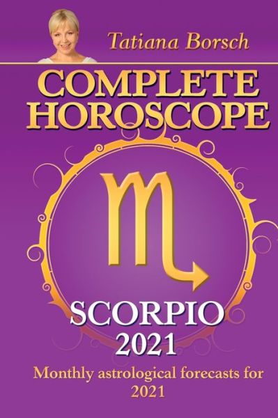 Complete Horoscope SCORPIO 2021: Monthly Astrological Forecasts for 2021 - Tatiana Borsch - Books - Astraart Books - 9789925579440 - August 20, 2020