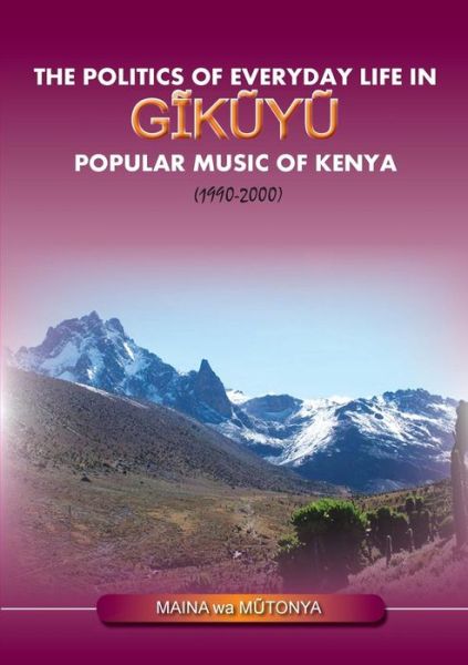 Cover for Maina Wa Mutonya · The Politics of Everyday Life in Gikuyu Popular Musice of Kenya 1990-2000 (Paperback Book) (2013)